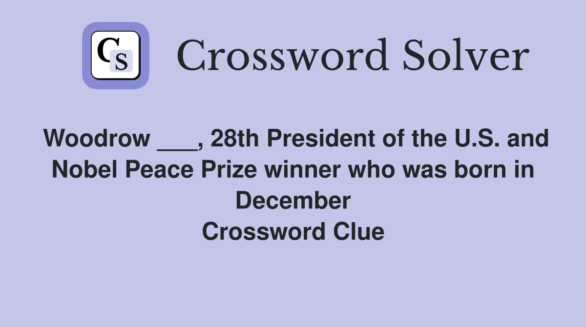 Woodrow ___, 28th President of the U.S. and Nobel Peace Prize winner